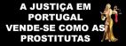 A JUSTIÇA EM PORTUGAL VENDE-SE COMO AS PROSTITUTAS2