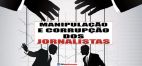 MANIPULAÇÃO E CORRUPÇÃO DOS JORNALISTAS (P)