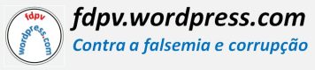 fdpv.wordpress.com - contra a falsemia e corrupção